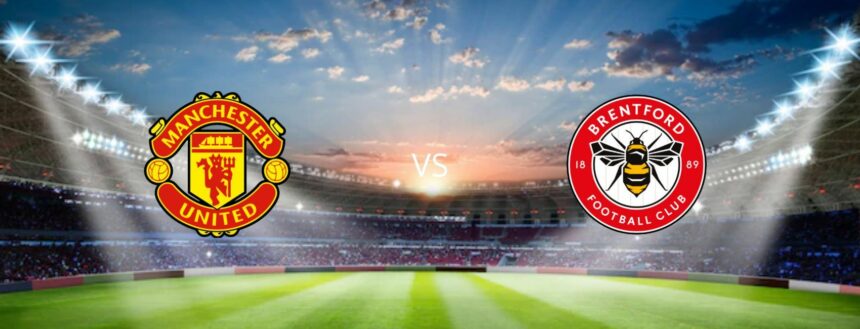 turunminum.id Liga Inggris: MU Vs Brentford, Siapa yang Dijagokan?