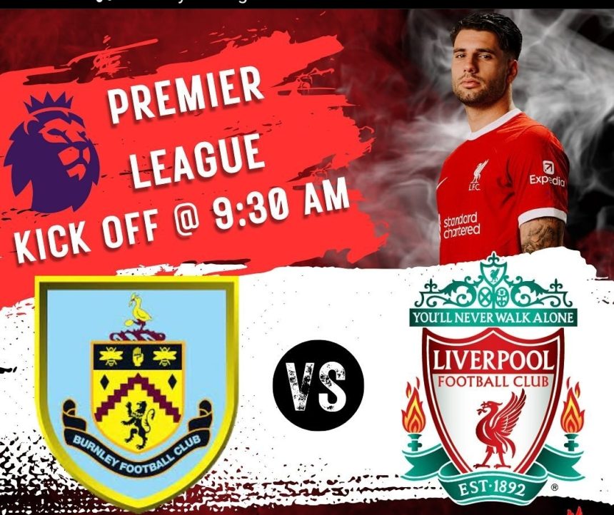 turunminum.id Prediksi Skor Burnley vs Liverpool, The Reds Bidik Kemenangan Demi Kembali ke Puncak?